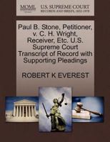 Paul B. Stone, Petitioner, v. C. H. Wright, Receiver, Etc. U.S. Supreme Court Transcript of Record with Supporting Pleadings 1270269143 Book Cover