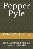Pepper Pyle: One Galvanized Yankee against all odds! 1697003788 Book Cover