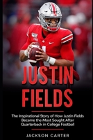 Justin Fields: The Inspirational Story of How Justin Fields Became the Most Sought After Quarterback in College Football B093KPS13K Book Cover
