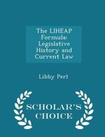 The LIHEAP Formula: Legislative History and Current Law - Scholar's Choice Edition 1297050827 Book Cover