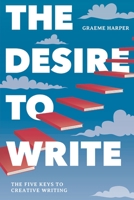 The Desire to Write: The Five Keys to Creative Writing 1137519916 Book Cover