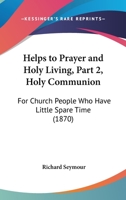 Helps To Prayer And Holy Living, Part 2, Holy Communion: For Church People Who Have Little Spare Time 1104093332 Book Cover
