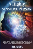 A Highly Sensitive Person: Opens Psychic Empath Mind Learning uses the Art of Seeing and the Power of Angels with Reiki for Beginners. Bonus Guided Meditations and Hands-on Exercises. 1801250294 Book Cover