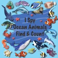 I Spy Ocean Animals Find & Count: Kids Search, Find, and Seek Activity Book, Ideal for Toddlers & Preschoolers Ages 2-5, This Picture Riddle Childrens ... Whales, Sharks, Dolphins & Much More 1961350009 Book Cover