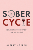 Sober Cycle: Pedaling Through Recovery One Day at a Time 1563094290 Book Cover