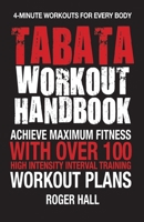 Tabata Workout Handbook: Achieve Maximum Fitness With Over 100 High Intensity Interval Training Workout Plans 1578265614 Book Cover