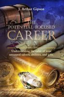The Potential-Focused Career: Understanding the value of your untapped talents, abilities, and gifts. B0FR8FQNHJ Book Cover