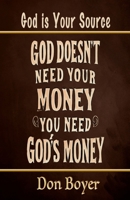 God Doesn't Need your Money You Need God's Money: God is your Source B0FSDHNF8W Book Cover