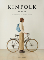 The Kinfolk Traveller: Slower Ways to See the World 1648290744 Book Cover