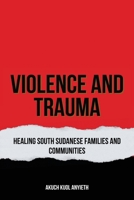 Violence & Trauma: Healing South Sudanese, Families and Communities 0975630431 Book Cover
