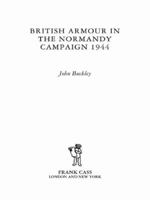 British Armour in the Normandy Campaign 1944 (Cass Series--Military History and Policy, No. 15.) 0415407737 Book Cover