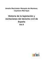 Historia De La Legislación Y Recitaciones Del Derecho Civil De España, 6... 1271316471 Book Cover