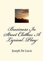 Business In Street Clothes A Lyrical Play 1453731164 Book Cover