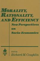 Morality, Rationality, and Efficiency: New Perspectives on Socio-Economics (Studies in Socio-Economics) 0873328221 Book Cover