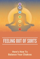 Feeling Out Of Sorts: Here's How To Balance Your Chakras: Guided Meditation For Chakra Balance B09FCKHWN6 Book Cover