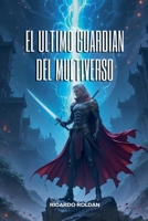 El Ultimo Guardian Del Multiverso (Spanish Edition) B0F47SDWDZ Book Cover