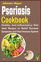 Psoriasis Cookbook: Healthy Anti-Inflammatory Diet Meal Recipes to Relief Psoriasis Symptoms and Heal Immune System B09BT9TG8M Book Cover