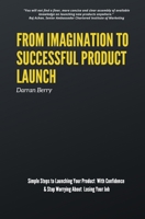 From Imagination to Successful Product Launch: Simple Steps to Launching Your Product With Confidence & Stop Worrying About Losing Your Job B08QKWMNM1 Book Cover