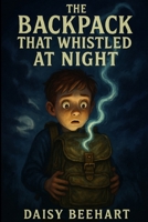 The Backpack That Whistled at Night: A Chilling Mystery Chapter Book for Brave Kids 8–12 (The Backpack Files) B0FF9H9K8Z Book Cover