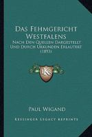 Das Fehmgericht Westfalens: Nach Den Quellen Dargestellt Und Durch Urkunden Erlautert (1893) 1167683617 Book Cover