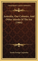 Carpenter's Geographical Reader: Our Colonies, And Other Islands Of The Sea. Australia 1104037602 Book Cover
