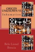Origin Unknown VI: Inhumation 1522921516 Book Cover