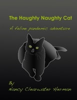 The Haughty Naughty Cat: A Feline Pandemic Adventure B08QTCGV3L Book Cover