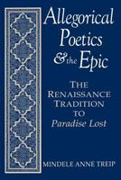 Allegorical Poetics & the Epic: The Renaissance Tradition to Paradise Lost 0813160340 Book Cover