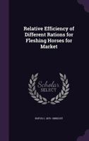 Relative Efficiency of Different Rations for Fleshing Horses for Market 1359236678 Book Cover