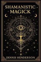 SHAMANISTIC MAGICK B0G3KMJMMK Book Cover