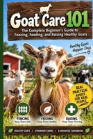 Goat Care 101: The Complete Beginner's Guide to Fencing, Feeding, and Raising Healthy Goats B0HKMQV5MV Book Cover