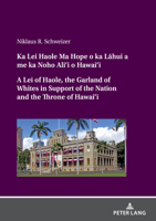 Ka Lei Haole Ma Hope o ka La¯hui a me ka Noho Ali'i o Hawai'i A Lei of Haole, the Garland of Whites in Support of the Nation and the Throne of Hawai'i 3631921144 Book Cover