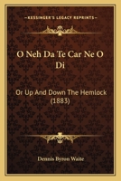 O Neh Da Te Car Ne O Di: Or Up And Down The Hemlock 1522723447 Book Cover