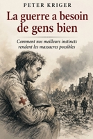 LA GUERRE A BESOIN DE GENS BIEN: COMMENT NOS MEILLEURS INSTINCTS RENDENT LES MASSACRES POSSIBLES (French Edition) B0HDKLRCFP Book Cover