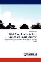 Wild Food Products And Household Food Security: In Gender Perspective within the Protected Areas of Nepal 3846503045 Book Cover