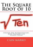 The Square Root of 10: Created for Mathematicians, Math Teachers and Number Freaks 1450544819 Book Cover