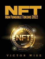 NFT - Non Fungible Tokens 2022: The Best Beginners Guide to Invest, create, buy and sell crypto art and collectibles with profit 1803073152 Book Cover