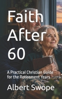 Faith After 60: A Practical Christian Guide for the Retirement Years B0HJ3QPGNF Book Cover