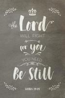 The Lord Will Fight For You You Need Only Be Still  Exodus 14:14: Lined Notebook | Journal - Motivational Gift Idea with Bible Verse 1095215302 Book Cover