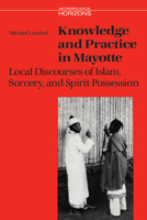 Knowledge and Practice in Mayotte: Local Discourses of Islam, Sorcery and Spirit Possession (Anthropological Horizons) 0802077838 Book Cover