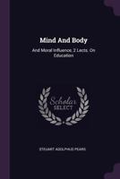 Mind and Body: And Moral Influence, 2 Lects. on Education 1378411749 Book Cover