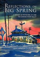 Reflections On Big Spring: A History Of Pittsford, Ny And The Genesee River Valley 1452043566 Book Cover
