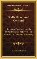 Godly Union And Concord: Sermons Preached Mainly In Westminster Abbey In The Interest Of Christian Fraternity 0548511217 Book Cover