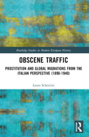 Obscene Traffic: Prostitution and Global Migrations from the Italian Perspective (1890–1940) (Routledge Studies in Modern European History) 1032519460 Book Cover