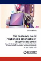 The consumer-brand relationship amongst low-income consumers: By understanding the consumer-brand relationships with low-income consumers, greater opportunities for new markets exist 3844398376 Book Cover