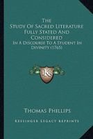 The Study Of Sacred Literature Fully Stated And Considered: In A Discourse To A Student In Divinity 1120040876 Book Cover