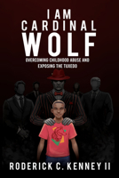 I Am Cardinal Wolf: Overcoming Childhood Abuse and Exposing the Tuxedo 1637462263 Book Cover