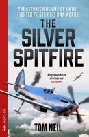 The Silver Spitfire: The Legendary WWII RAF Fighter Pilot in His Own Words 1399643452 Book Cover