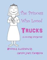 The Princess Who Loved Trucks: A Coloring Storybook 1542660661 Book Cover