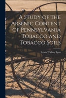 A Study of the Arsenic Content of Pennsylvania Tobacco and Tobacco Soils [microform] 1015216110 Book Cover